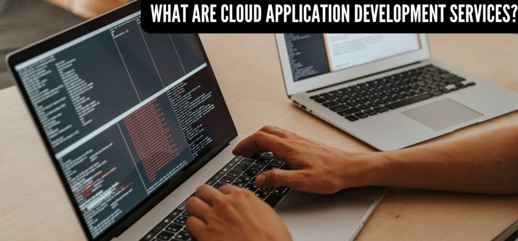 What are Cloud Application Development services?
