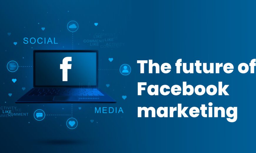 The Future of Facebook Marketing